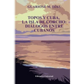 Topos Y Cuba, La Isla de Corcho. Diálogos Entre Cubanos,