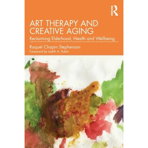 Art Therapy and Creative Aging: Reclaiming Elderhood, Health and Wellbeing