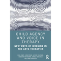 Child Agency and Voice in Therapy: New Ways of Working in the Arts Therapies