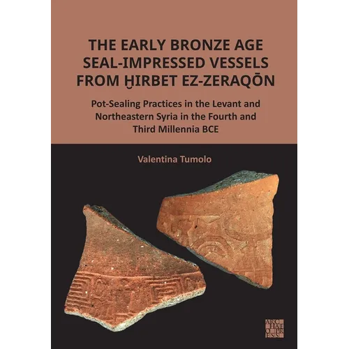 The Early Bronze Age Seal-Impressed Vessels from Hirbet Ez-Zeraqon: Pot-Sealing Practices in the Levant and Northeastern Syria in the Fourth and Third