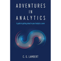 Adventures in Analytics: A Guide to Getting Ahead in Your Analytics Career