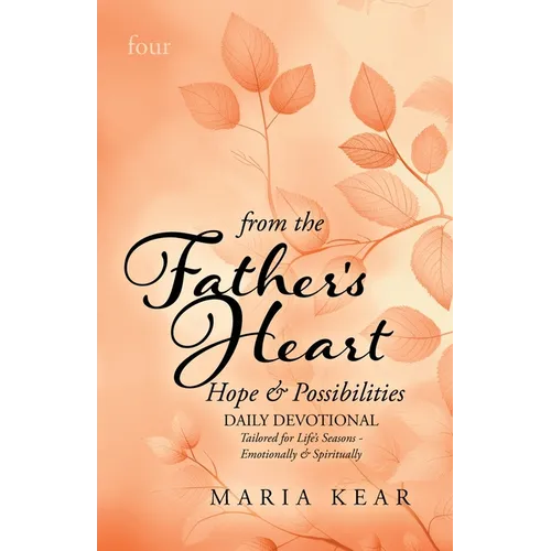 From the Father's Heart Hope & Possibilities (Book 4): Daily Devotional Tailored to Life's Seasons - Emotionally and Spiritually