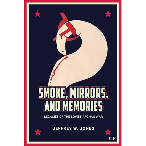 Smoke, Mirrors, and Memories: Legacies of the Soviet-Afghan War