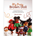 My Pretty Brown Doll: Crochet Patterns for a Doll That Looks Like You