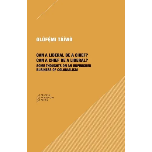 Can a Liberal Be a Chief? Can a Chief Be a Liberal?: Some Thoughts on an Unfinished Business of Colonialism