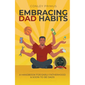 Embracing Dad Habits: A Handbook for Early Fatherhood & Soon-To-Be-Dads