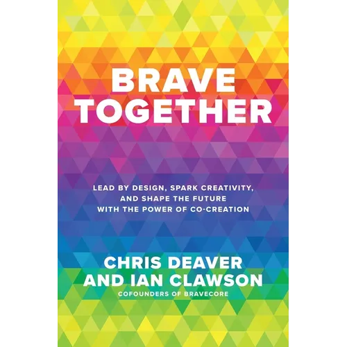 Brave Together: Lead by Design, Spark Creativity, and Shape the Future with the Power of Co-Creation