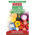 Reverse Diabetes: The Ultimate Beginner's Diet Guide To Reversing Diabetes - A Guide to Finally Cure, Lower & Control Your Blood Sugar (Diabetic, Insu