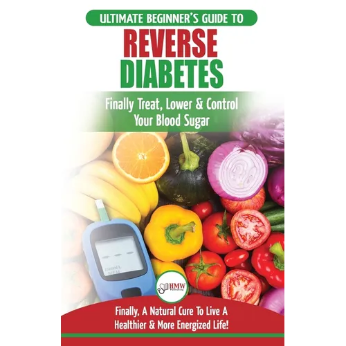 Reverse Diabetes: The Ultimate Beginner's Diet Guide To Reversing Diabetes - A Guide to Finally Cure, Lower & Control Your Blood Sugar (Diabetic, Insu