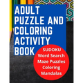 Adult Puzzle and Coloring Activity Book: SUDOKU, Word Search, and Maze Puzzles, and Includes Adult Stress Relieving Coloring Mandalas, LARGE PRINT, Bu