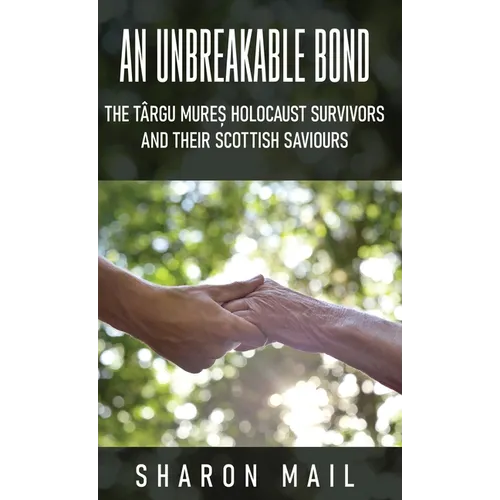 An Unbreakable Bond: The Târgu Mureș Holocaust Survivors and their Scottish Saviours