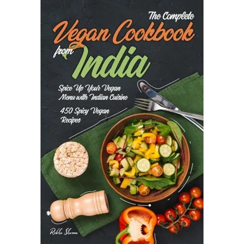 The Complete Vegan Cookbook from India: Spice Up Your Vegan Menu with Indian Cuisine: 450 Spicy Vegan Recipes