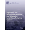 Algorithms and Methods for Designing and Scheduling Smart Manufacturing Systems