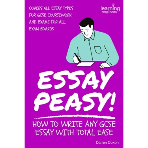 Essay Peasy! How to Write Any GCSE Essay With Total Ease: Part of the Examiner's Head Series
