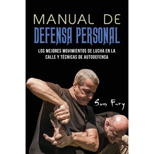 Manual de Defensa Personal: Los Mejores Movimientos De Lucha En La Calle Y Técnicas De Autodefensa