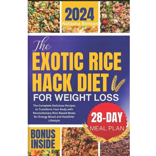 The Exotic Rice Hack Diet for Weight loss: The Complete Delicious Recipes to Transform Your Body with Revolutionary Rice-Based Meals for Energy Boost
