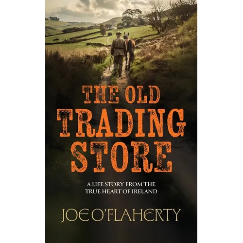 The Old Trading Store: A Life Story from the True heart of Ireland