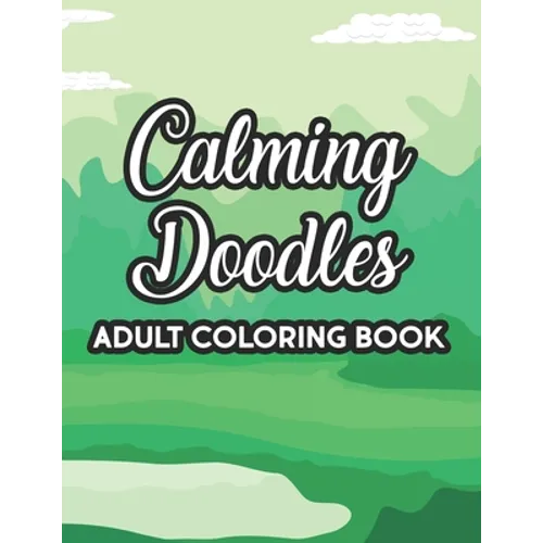 Calming Doodles Adult Coloring Book: Intricate Designs And Patterns To Color, A Coloring Activity Book For Stress Relief And Relaxation, Great Christm
