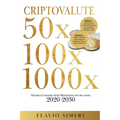 Criptovalute 50X - 100X - 1000X: Domina il mondo della Blockchain nel decennio 2020-2030. BONUS: Analisi delle migliori cripto ancora sconosciute ad a