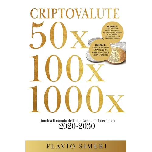 Criptovalute 50X - 100X - 1000X: Domina il mondo della Blockchain nel decennio 2020-2030. BONUS: Analisi delle migliori cripto ancora sconosciute ad a