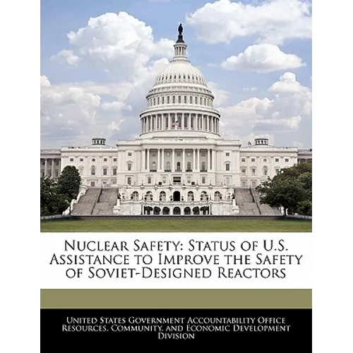 Nuclear Safety: Status of U.S. Assistance to Improve the Safety of Soviet-Designed Reactors - Paperback