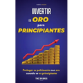 Invertir en Oro para Principiantes: Proteger su Patrimonio con Oro