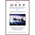 The Deep Democracy of Open Forums: Practical Steps to Conflict Prevention and Resolution for the Family, Workplace, and World