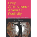 Daily Affirmations - A Year Of Positivity: 365 Affirmations For Health, Wealth, Happiness & Success In Your Daily Life