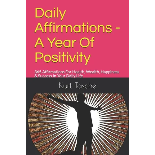 Daily Affirmations - A Year Of Positivity: 365 Affirmations For Health, Wealth, Happiness & Success In Your Daily Life