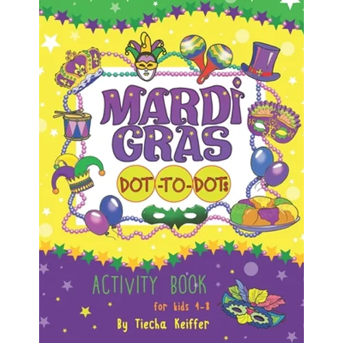 Mardi Gras Dot-To-Dots: Activity book for kids 4-8. Sound Mazes, TRACE the Numbers, TRACE the Alphabets, MATCH the pictures, CUT the pictures,