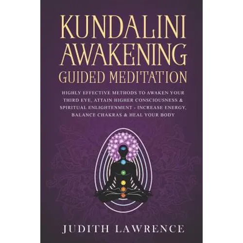 Kundalini Awakening Guided Meditation: Highly Effective Methods to Awaken Your Third Eye, Attain Higher Consciousness & Spiritual Enlightenment-Increa