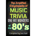 The Amplified Encyclopedia of Music Trivia: One Hit Wonders of the 80's