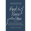 Find the Peace within You: How to Heal the Damage Caused by Childhood Trauma