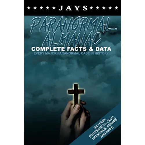Jays Paranormal Almanac: Complete Facts & Data - Every Major Paranormal Event in History (Includes Poltergeists, Demons, Hauntings, Cases and More!)