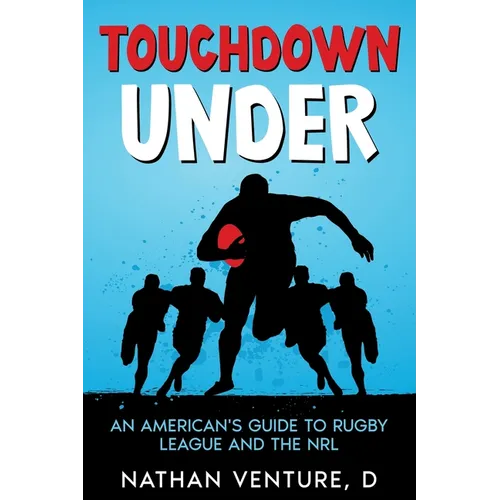 Touchdown Under: An American's Guide to Rugby League and the NRL