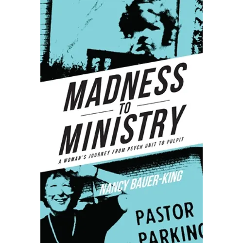 Madness to Ministry: A Woman's Journey from Psych Unit to Pulpit