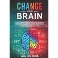 Change Your Brain: How to Change Your Life and Break Bad Habits. Transform Your Life and Change Your Mind by Overcoming Addictions, Resol