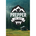 Prepper Log Book: Survival and Prep Notebook For Food Inventory, Gear And Supplies, Off-Grid Living, Survivalist Checklist And Preparation Journal