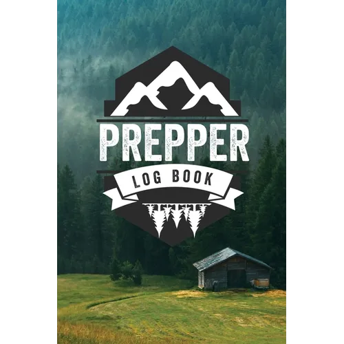 Prepper Log Book: Survival and Prep Notebook For Food Inventory, Gear And Supplies, Off-Grid Living, Survivalist Checklist And Preparation Journal