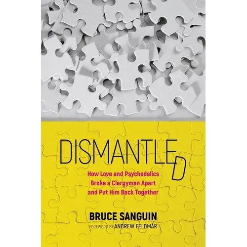 Dismantled: How Love and Psychedelics Broke a Clergyman Apart and Put Him Back Together