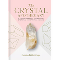The Crystal Apothecary: 75 Crystal Remedies for Physical, Emotional and Spiritual Healing