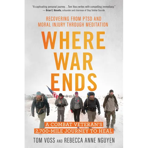Where War Ends: A Combat Veteran's 2,700-Mile Journey to Heal -- Recovering from Ptsd and Moral Injury Through Meditation
