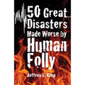 50 Great Disasters Made Worse by Human Folly