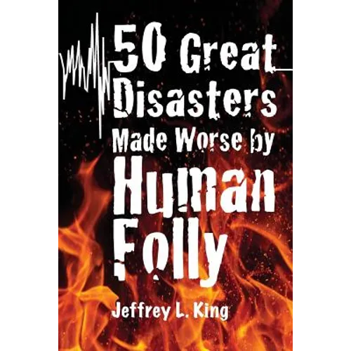 50 Great Disasters Made Worse by Human Folly