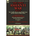 The First Ashanti War 1823-31: The Conflict Between the British Army and the Natives of West Africa-Narrative of the Ashantee War with a View of the