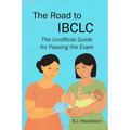The Road to IBCLC: The Unofficial Guide to Passing the Exam