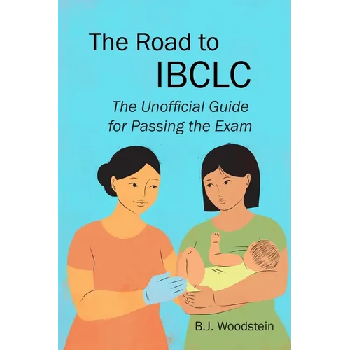 The Road to IBCLC: The Unofficial Guide to Passing the Exam