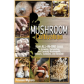 Mushroom Cultivation: Your All-in-One Guide to Growing, Harvesting, and Cooking Mushrooms, Indoors, Outdoors, and Beyond