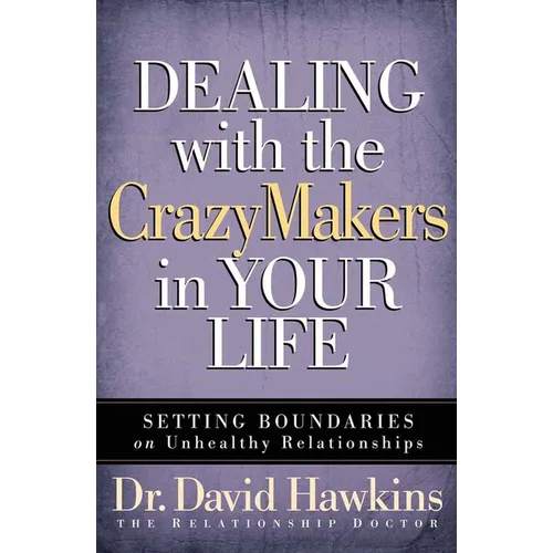Dealing with the Crazymakers in Your Life: Setting Boundaries on Unhealthy Relationships