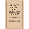 Princes, Politics and Religion, 1547-1589